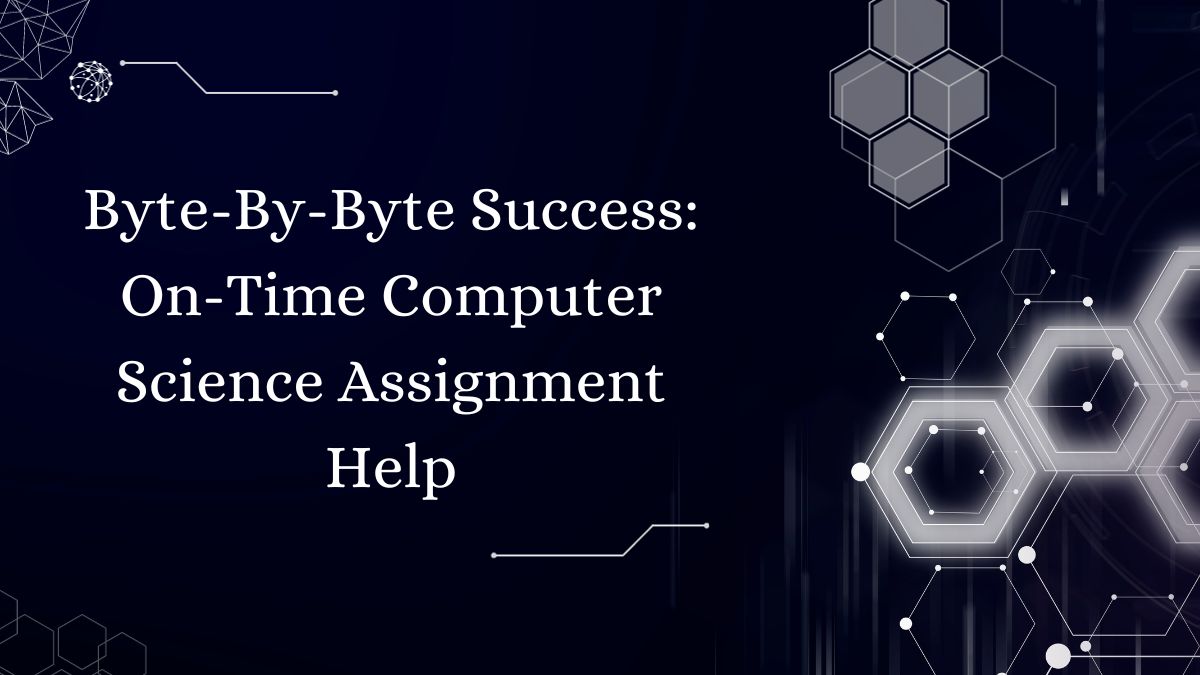 Byte-By-Byte Success: On-Time Computer Science Assignment Help